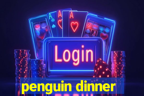 penguin dinner